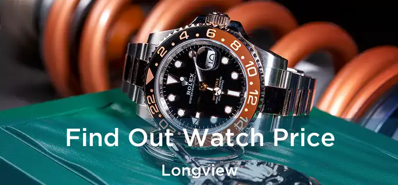 Find Out Watch Price Longview