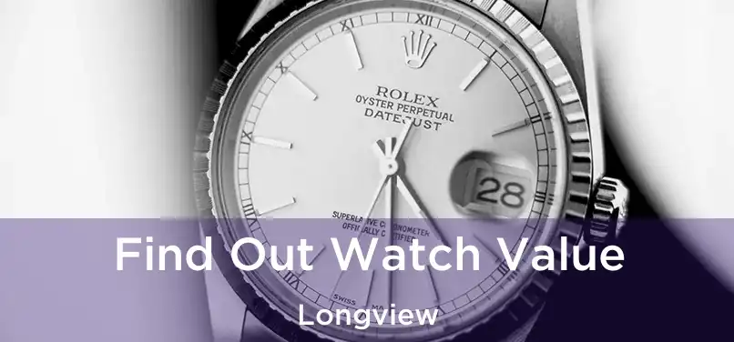 Find Out Watch Value Longview